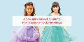 A Comprehensive Guide To Party wear Frock For Girl, Ahmedabad
