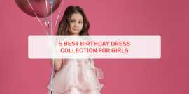 5 Best Birthday Dress Collection For Girls , Ahmedabad